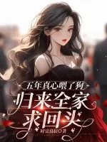 《五年真心喂了狗，归来全家求回头》小说封面