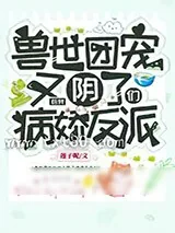 《兽世团宠的我又阴了病娇反派们》小说封面