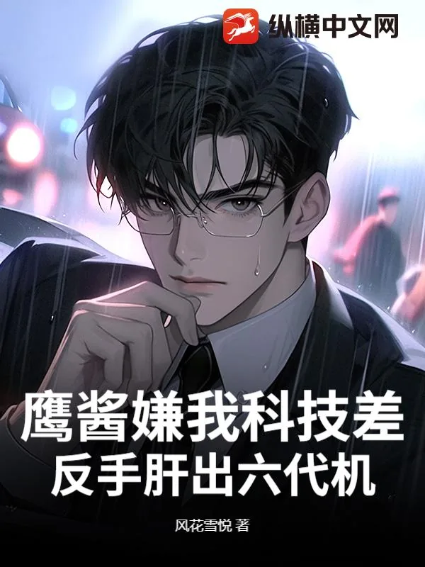 《鹰酱嫌我科技差，反手肝出六代机》小说封面