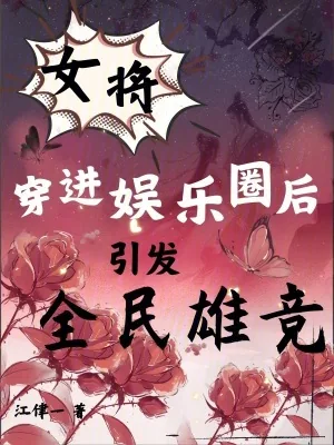 《女将穿进娱乐圈后，引发全民雄竞》小说封面
