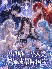 《兽世唯一小人类？摆摊成星际国宝》小说封面