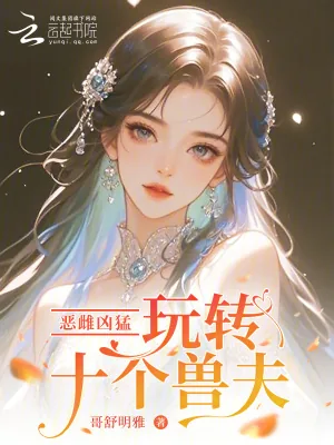 《恶雌凶猛，玩转十个兽夫》小说封面