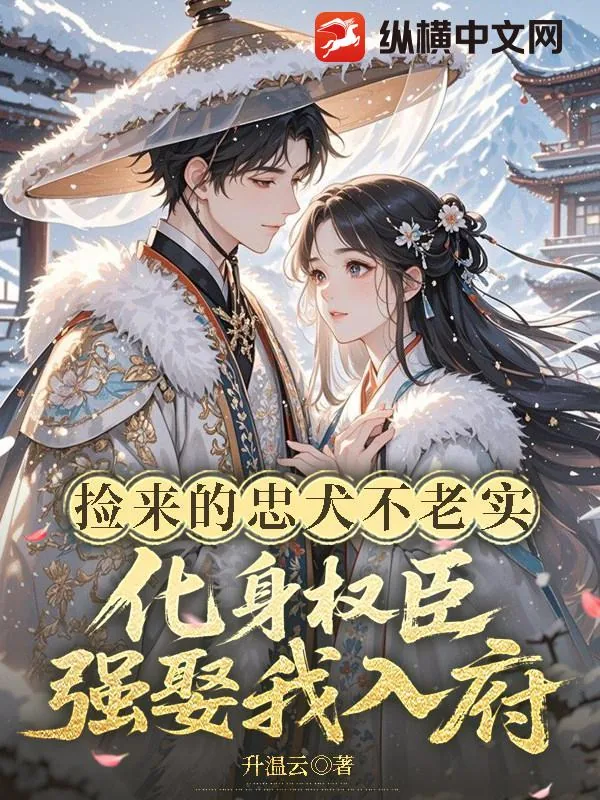 《捡来的忠犬不老实，化身权臣强娶我入府》小说封面