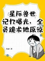 《星际兽世：记忆曝光，全员跪求她原谅！》小说封面