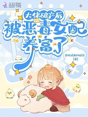《大佬破产后，被恶毒女配养富了》小说封面