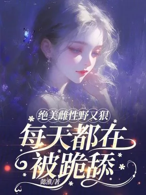 《绝美雌性野又狠，每天都在被跪舔》小说封面