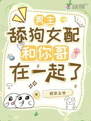《男主,舔狗女配和你哥在一起了》小说封面