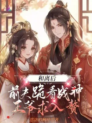 《和离后,前夫跪看战神王爷求入赘》小说封面
