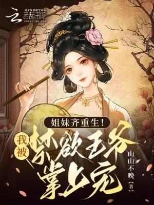 《姐妹齐重生！我被禁欲王爷掌上宠》小说封面