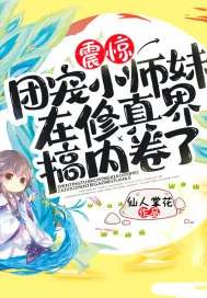 《震惊！团宠小师妹在修真界搞内卷了！》小说封面