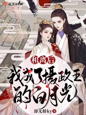 《和离后,我成了摄政王的白月光》小说封面